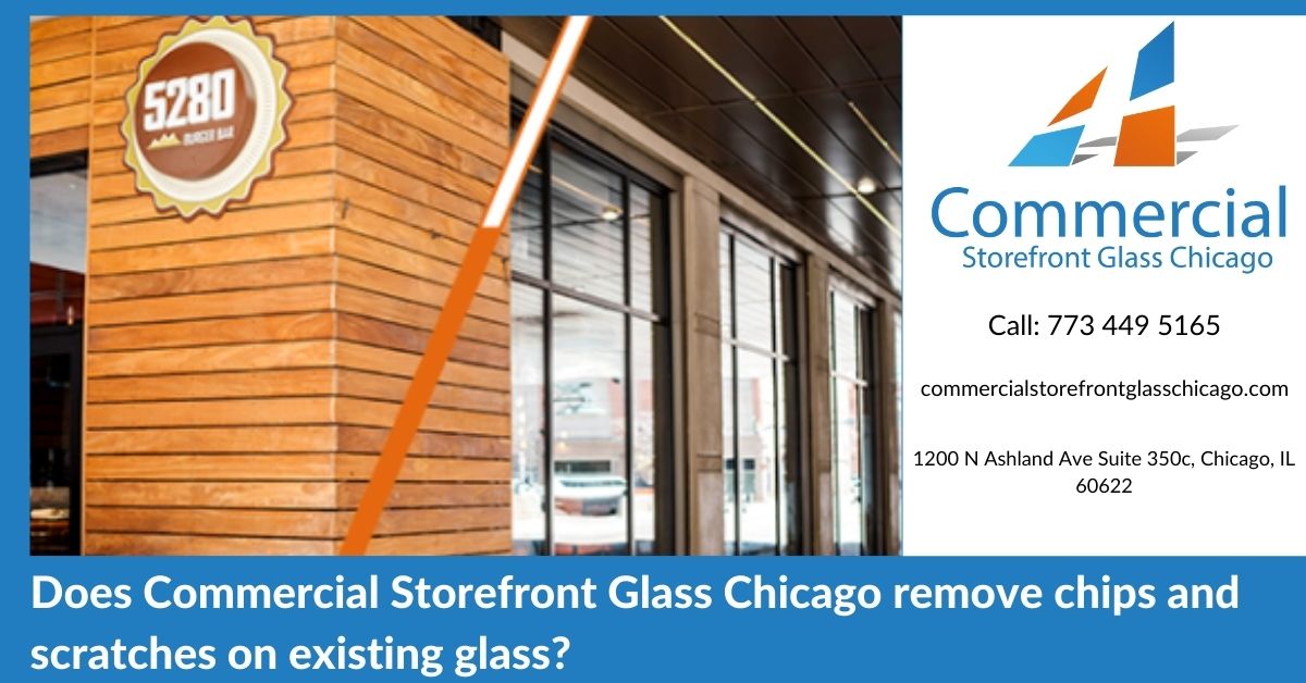 Does Commercial Storefront Glass Chicago remove chips and scratches on existing glass
